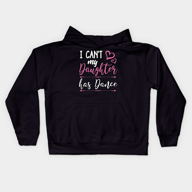 I Can't My Daughter Has Dance Kids Hoodie by TeddyTees